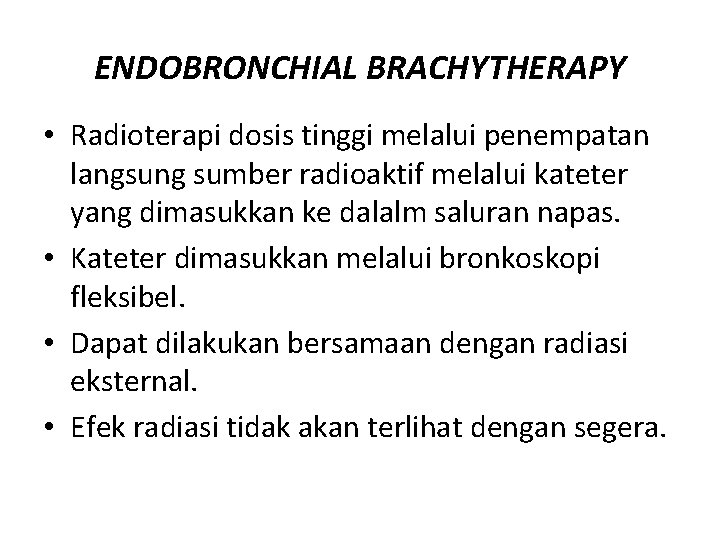 ENDOBRONCHIAL BRACHYTHERAPY • Radioterapi dosis tinggi melalui penempatan langsung sumber radioaktif melalui kateter yang