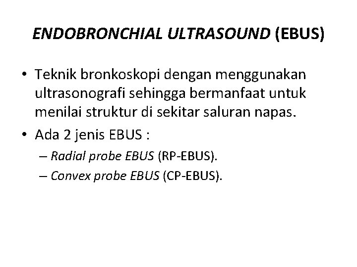 ENDOBRONCHIAL ULTRASOUND (EBUS) • Teknik bronkoskopi dengan menggunakan ultrasonografi sehingga bermanfaat untuk menilai struktur