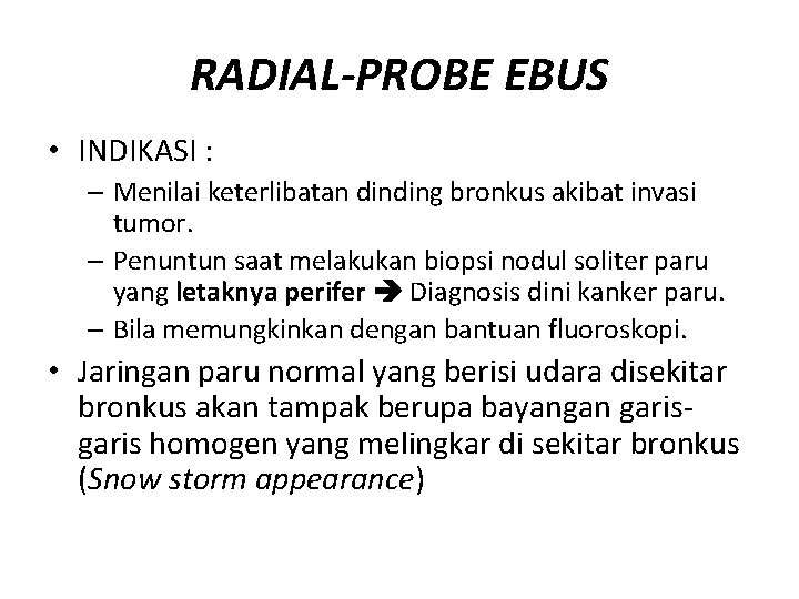 RADIAL-PROBE EBUS • INDIKASI : – Menilai keterlibatan dinding bronkus akibat invasi tumor. –