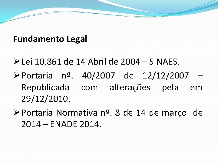 Fundamento Legal Ø Lei 10. 861 de 14 Abril de 2004 – SINAES. Ø