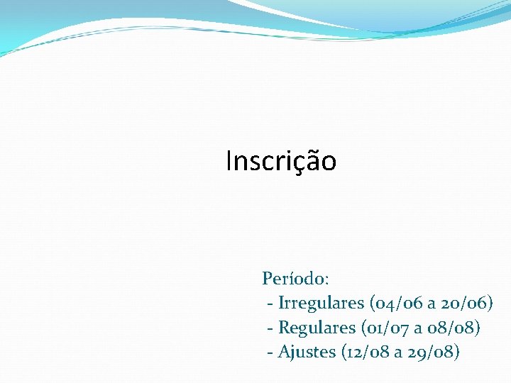 Inscrição Período: - Irregulares (04/06 a 20/06) - Regulares (01/07 a 08/08) - Ajustes