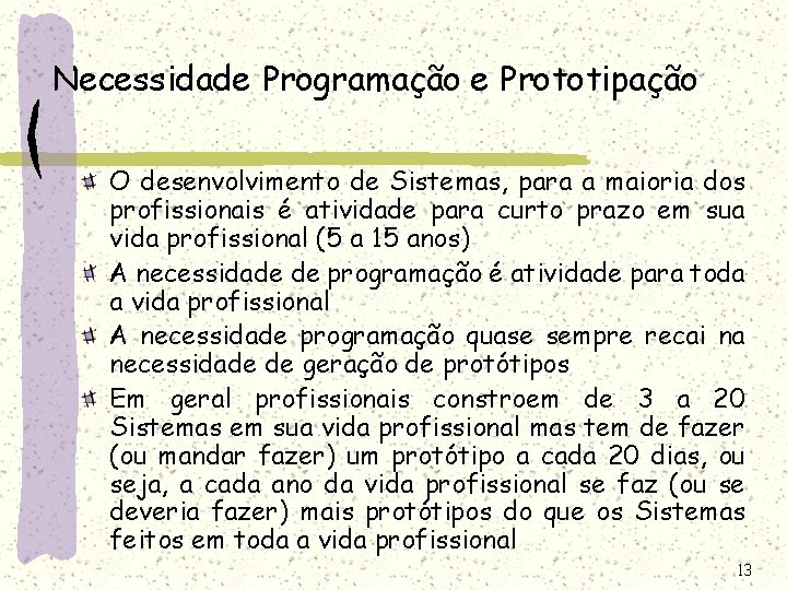 Necessidade Programação e Prototipação O desenvolvimento de Sistemas, para a maioria dos profissionais é