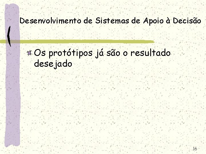 Desenvolvimento de Sistemas de Apoio à Decisão Os protótipos já são o resultado desejado