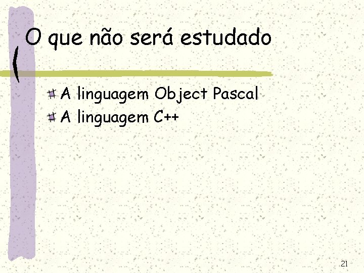 O que não será estudado A linguagem Object Pascal A linguagem C++ 21 