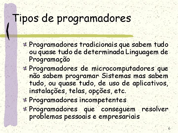 Tipos de programadores Programadores tradicionais que sabem tudo ou quase tudo de determinada Linguagem