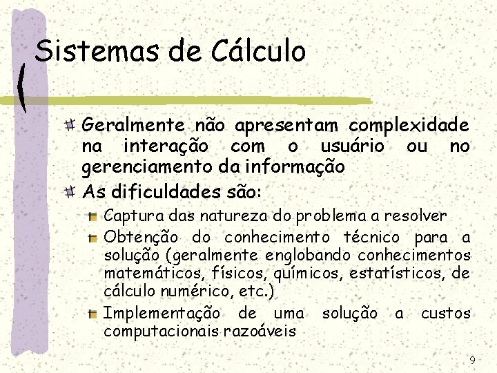 Sistemas de Cálculo Geralmente não apresentam complexidade na interação com o usuário ou no