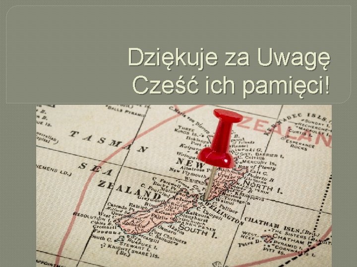 Dziękuje za Uwagę Cześć ich pamięci! 