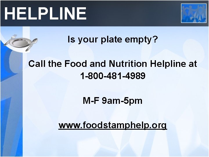 HELPLINE Is your plate empty? Call the Food and Nutrition Helpline at 1 -800