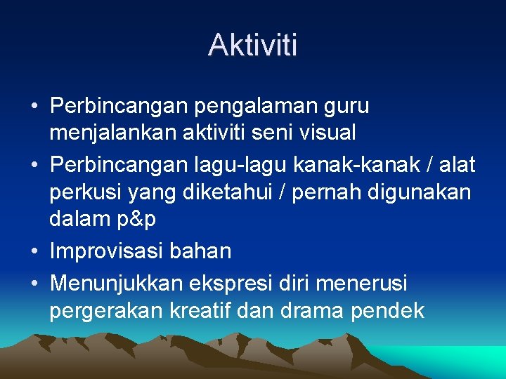 Aktiviti • Perbincangan pengalaman guru menjalankan aktiviti seni visual • Perbincangan lagu-lagu kanak-kanak /