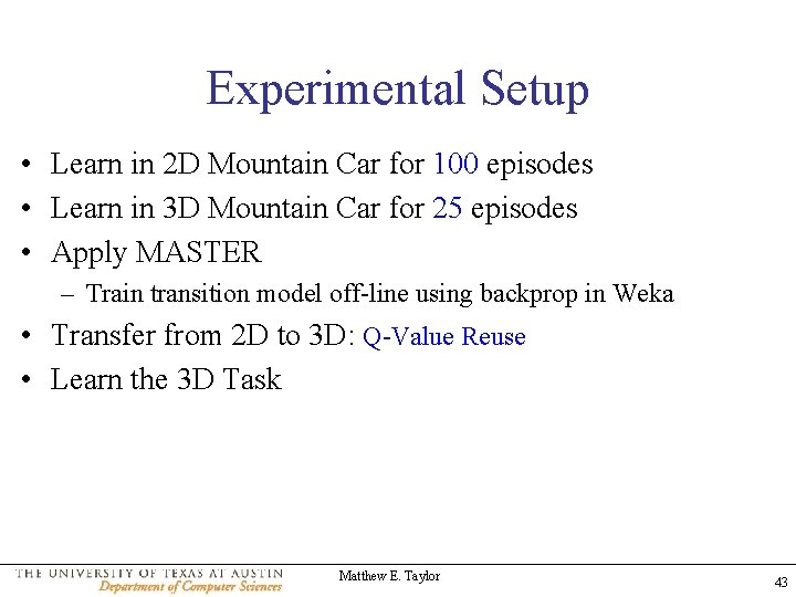 Experimental Setup • Learn in 2 D Mountain Car for 100 episodes • Learn