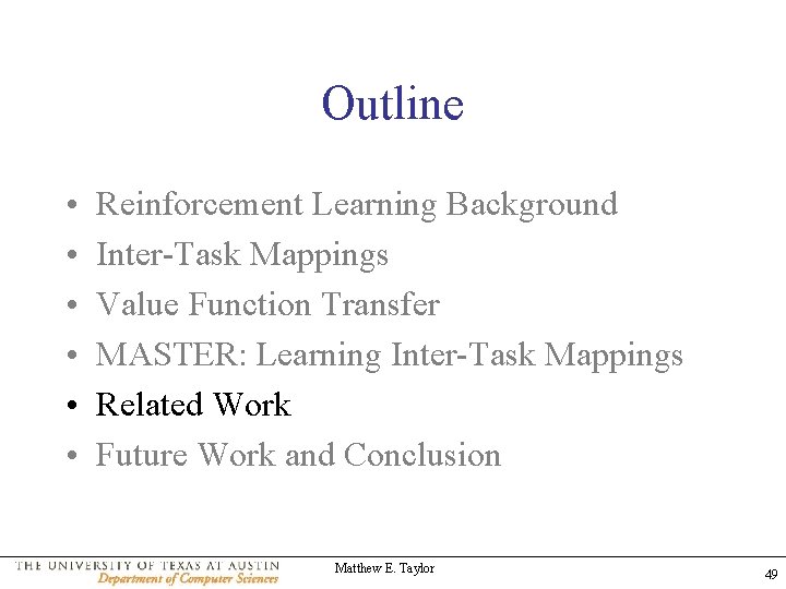 Outline • • • Reinforcement Learning Background Inter-Task Mappings Value Function Transfer MASTER: Learning