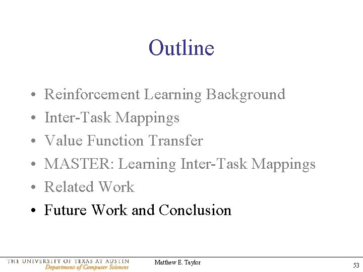 Outline • • • Reinforcement Learning Background Inter-Task Mappings Value Function Transfer MASTER: Learning