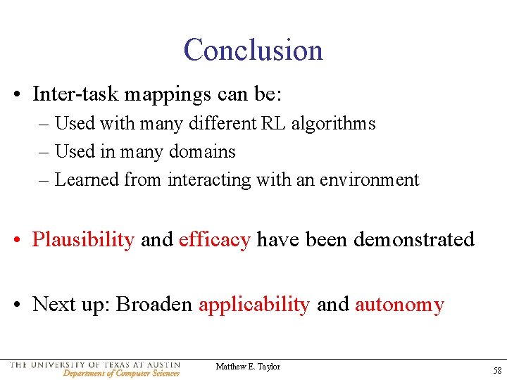 Conclusion • Inter-task mappings can be: – Used with many different RL algorithms –