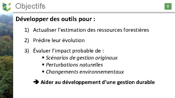 Objectifs 3 Développer des outils pour : 1) Actualiser l’estimation des ressources forestières 2)