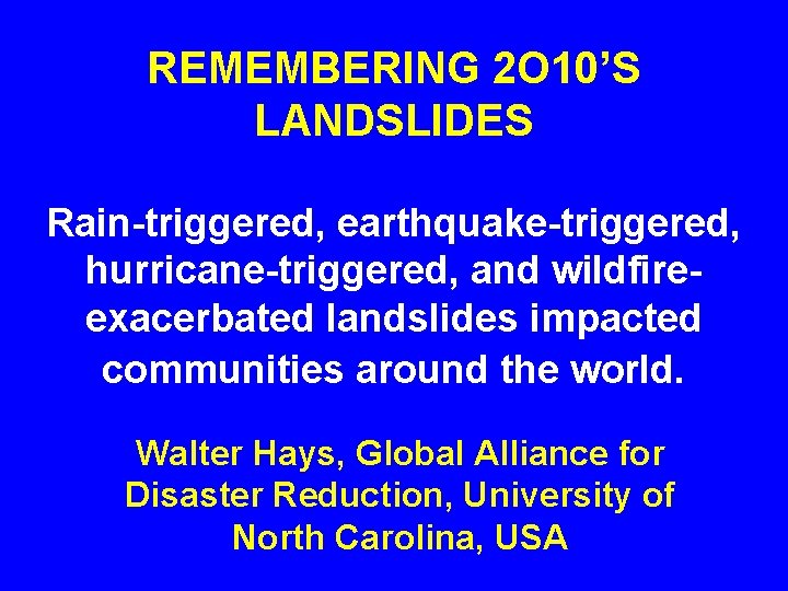 REMEMBERING 2 O 10’S LANDSLIDES Rain-triggered, earthquake-triggered, hurricane-triggered, and wildfireexacerbated landslides impacted communities around