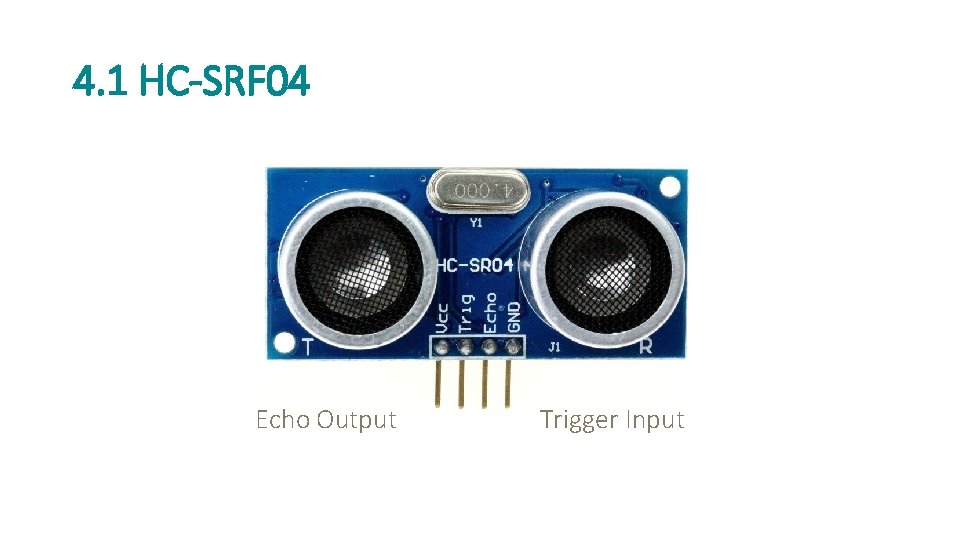 4. 1 HC-SRF 04 Echo Output Trigger Input 