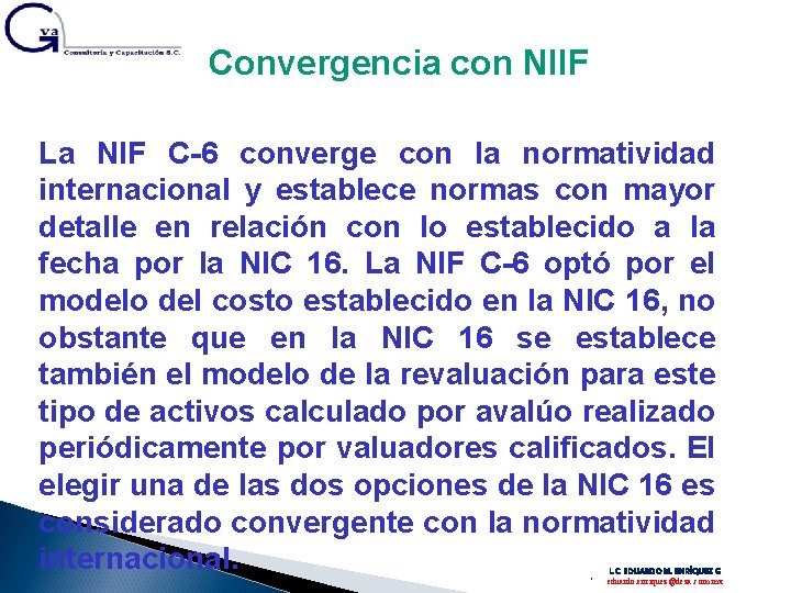 Convergencia con NIIF La NIF C-6 converge con la normatividad internacional y establece normas