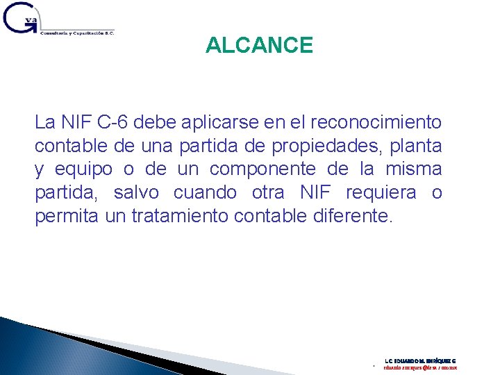 ALCANCE La NIF C-6 debe aplicarse en el reconocimiento contable de una partida de