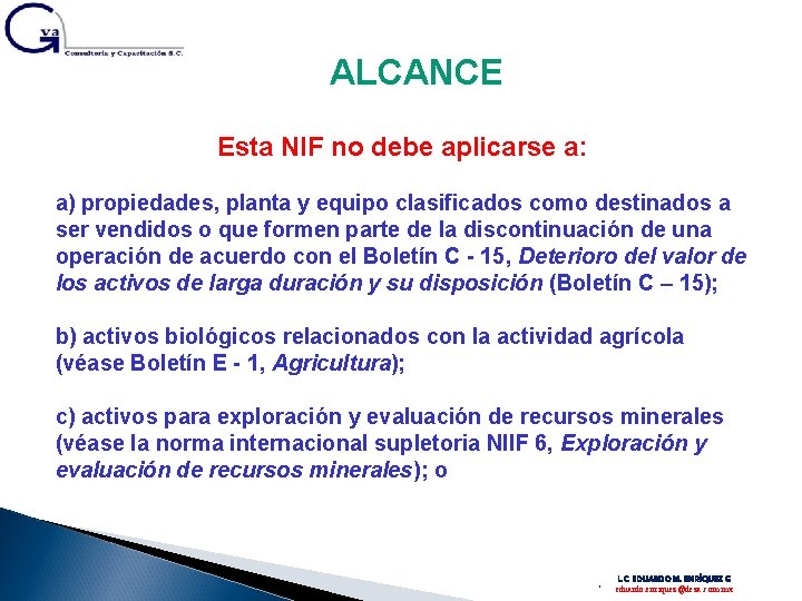ALCANCE Esta NIF no debe aplicarse a: a) propiedades, planta y equipo clasificados como