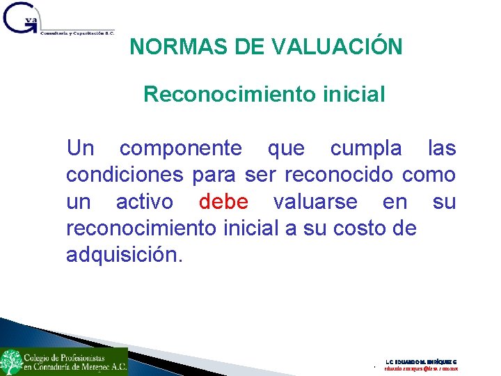 NORMAS DE VALUACIÓN Reconocimiento inicial Un componente que cumpla las condiciones para ser reconocido