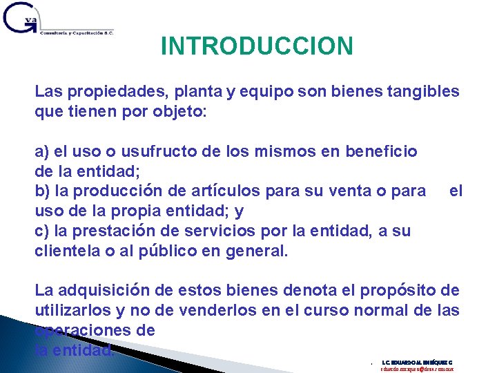 INTRODUCCION Las propiedades, planta y equipo son bienes tangibles que tienen por objeto: a)