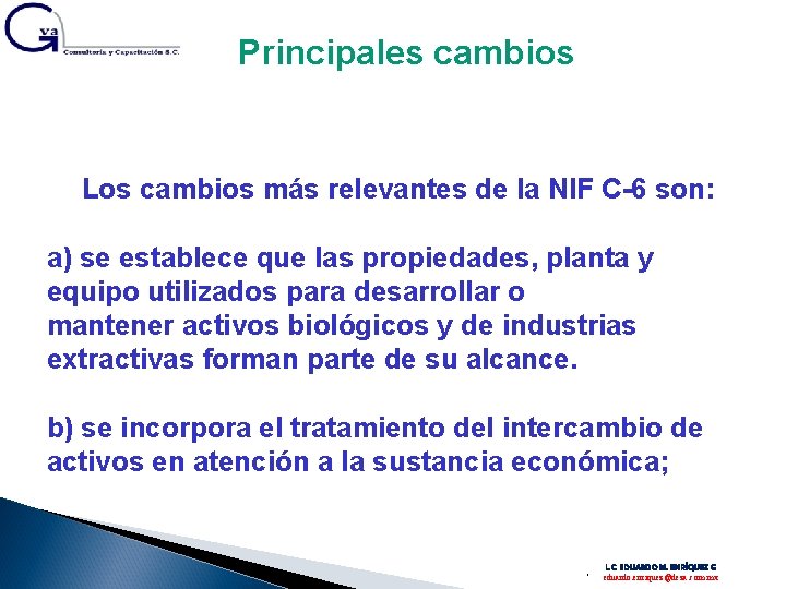 Principales cambios Los cambios más relevantes de la NIF C-6 son: a) se establece