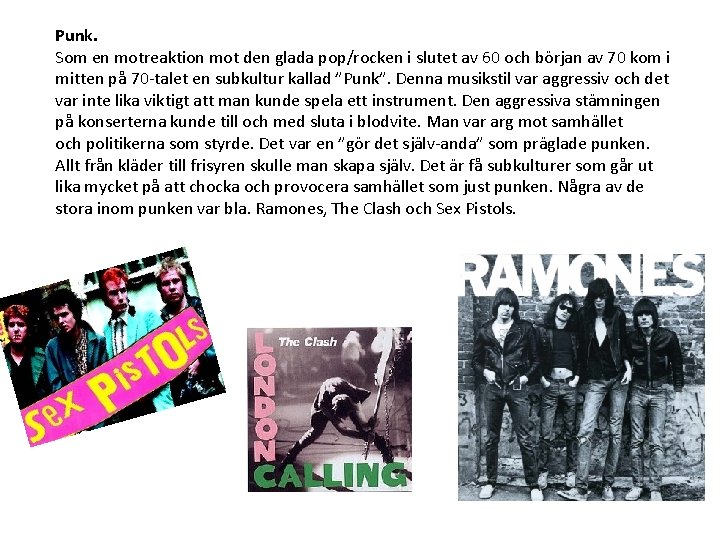 Punk. Som en motreaktion mot den glada pop/rocken i slutet av 60 och början