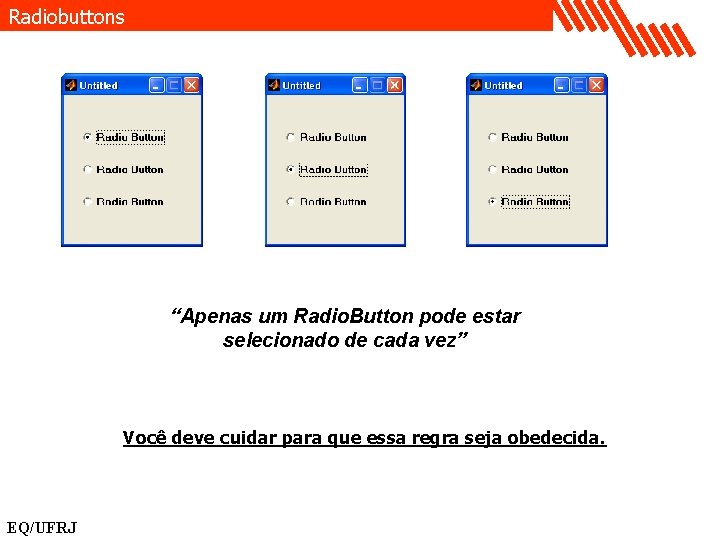 Radiobuttons “Apenas um Radio. Button pode estar selecionado de cada vez” Você deve cuidar