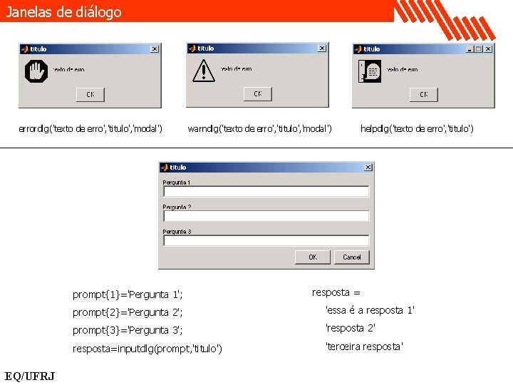 Janelas de diálogo errordlg('texto de erro', 'titulo', 'modal') warndlg('texto de erro', 'titulo', 'modal') prompt{1}='Pergunta