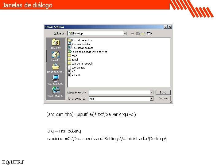 Janelas de diálogo [arq caminho]=uiputfile('*. txt', 'Salvar Arquivo') arq = nomedoarq caminho =C: Documents