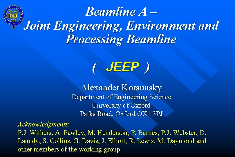 Beamline A – Joint Engineering, Environment and Processing Beamline ( JEEP ) Alexander Korsunsky