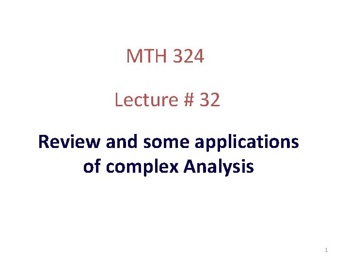 MTH 324 Lecture # 32 Review and some applications of complex Analysis 1 