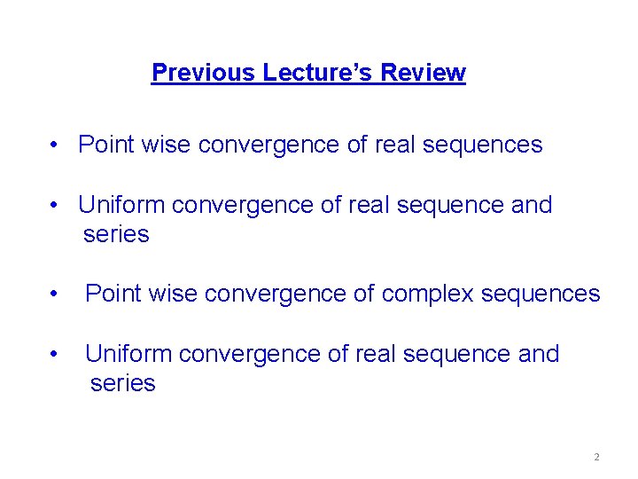 Previous Lecture’s Review • Point wise convergence of real sequences • Uniform convergence of