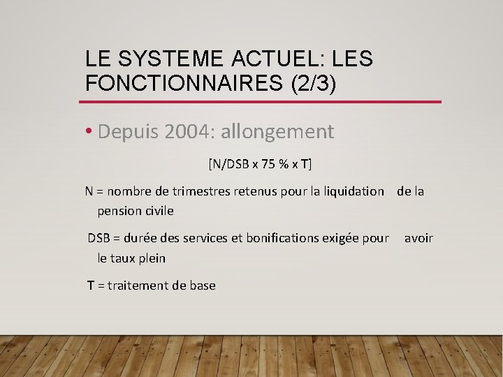 LE SYSTEME ACTUEL: LES FONCTIONNAIRES (2/3) • Depuis 2004: allongement [N/DSB x 75 %