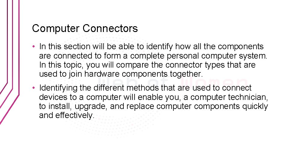 Computer Connectors • In this section will be able to identify how all the