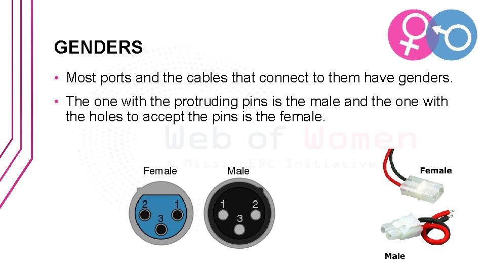 GENDERS • Most ports and the cables that connect to them have genders. •