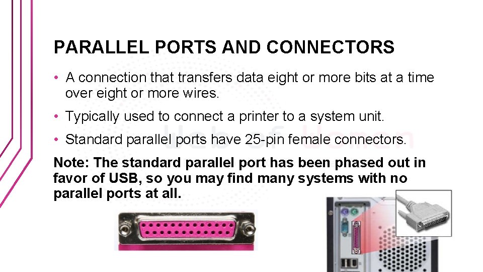 PARALLEL PORTS AND CONNECTORS • A connection that transfers data eight or more bits
