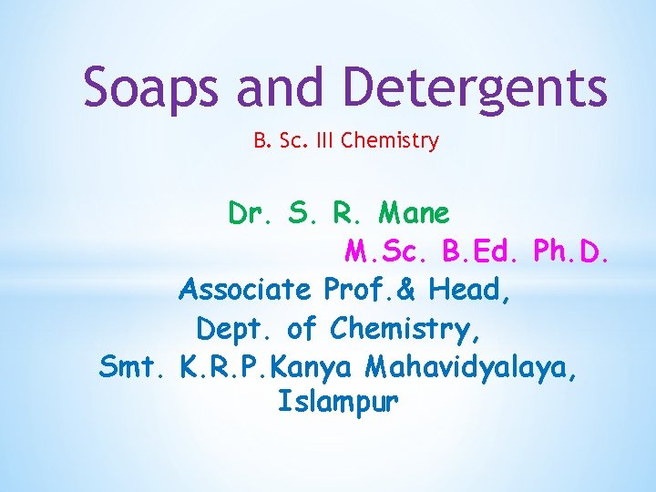 Soaps and Detergents B. Sc. III Chemistry Dr. S. R. Mane M. Sc. B.