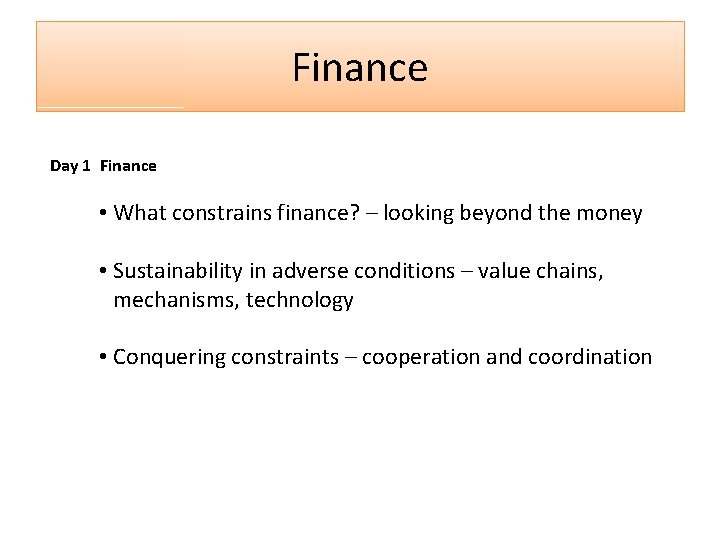 Finance Day 1 Finance • What constrains finance? – looking beyond the money • Finance Day 1 Finance • What constrains finance? – looking beyond the money •