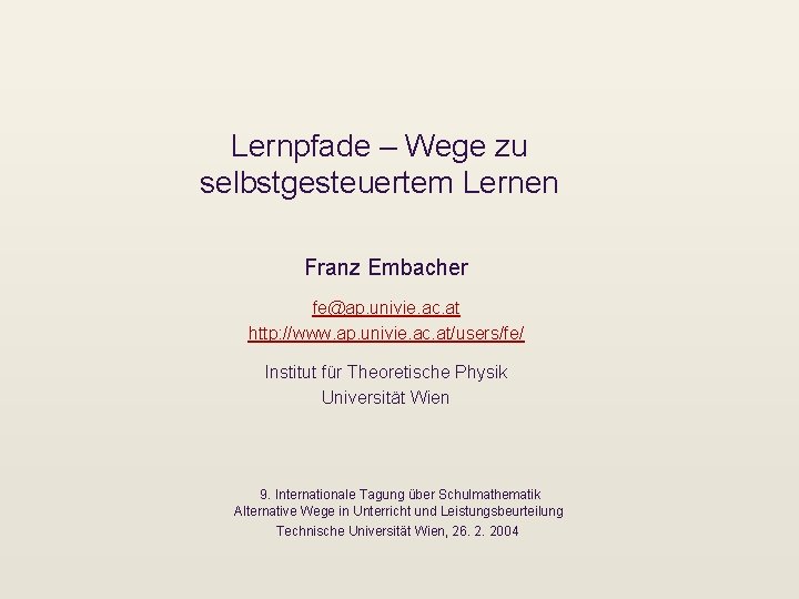 Lernpfade – Wege zu selbstgesteuertem Lernen Franz Embacher fe@ap. univie. ac. at http: //www.
