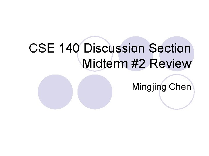 CSE 140 Discussion Section Midterm #2 Review Mingjing Chen 