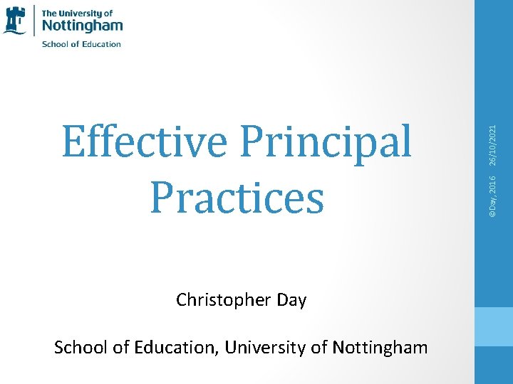 Christopher Day School of Education, University of Nottingham 26/10/2021 ©Day, 2016 Effective Principal Practices