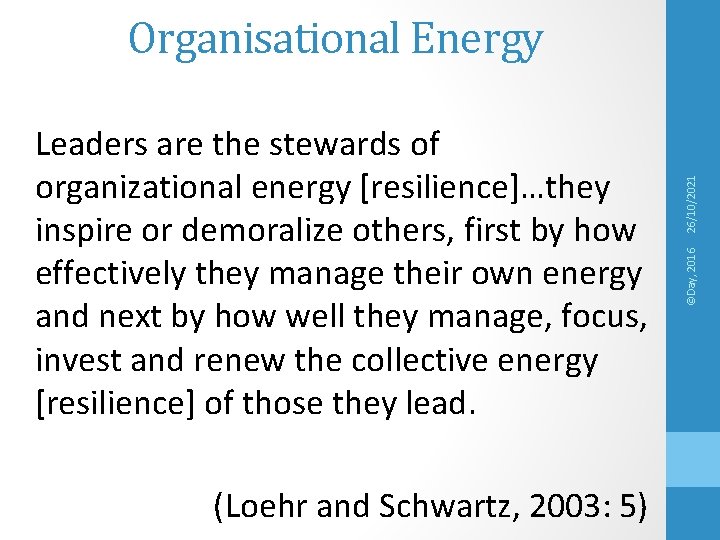 (Loehr and Schwartz, 2003: 5) ©Day, 2016 Leaders are the stewards of organizational energy