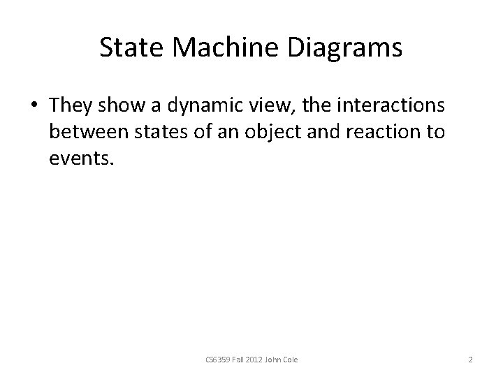 State Machine Diagrams • They show a dynamic view, the interactions between states of