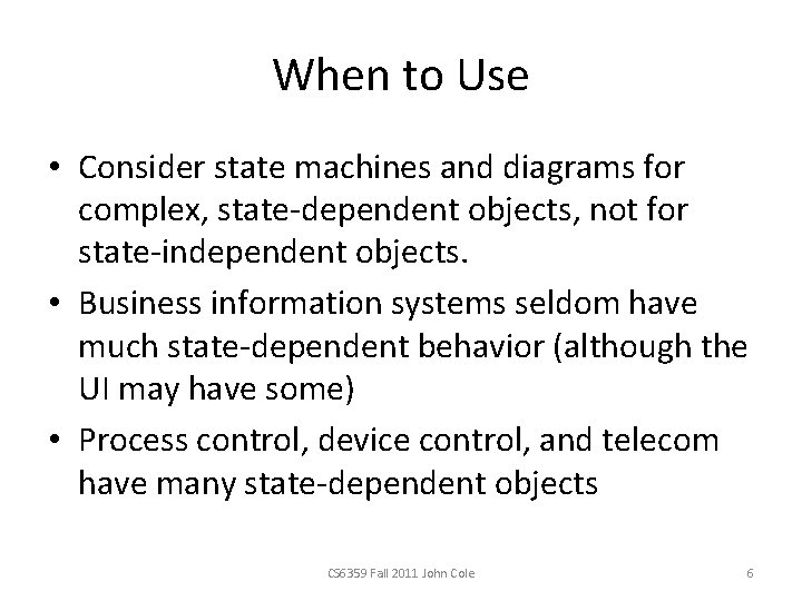 When to Use • Consider state machines and diagrams for complex, state-dependent objects, not