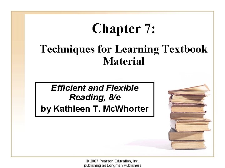 Chapter 7: Techniques for Learning Textbook Material Efficient and Flexible Reading, 8/e by Kathleen