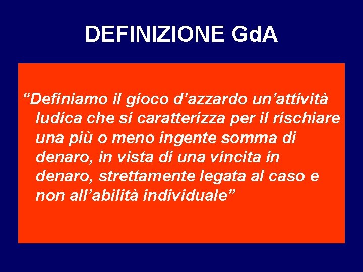 DEFINIZIONE Gd. A “Definiamo il gioco d’azzardo un’attività ludica che si caratterizza per il