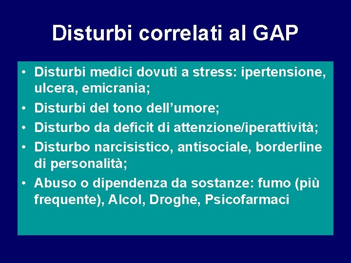 Disturbi correlati al GAP • Disturbi medici dovuti a stress: ipertensione, ulcera, emicrania; •