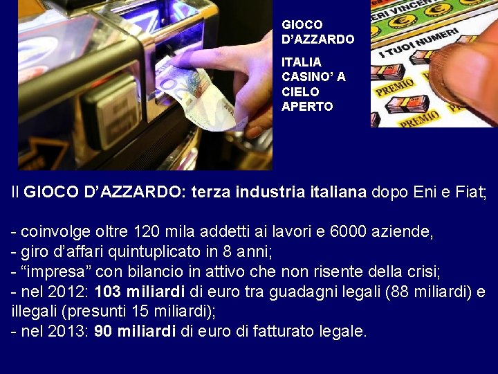 GIOCO D’AZZARDO ITALIA CASINO’ A CIELO APERTO Il GIOCO D’AZZARDO: terza industria italiana dopo