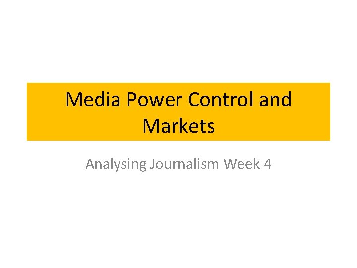 Media Power Control and Markets Analysing Journalism Week 4 